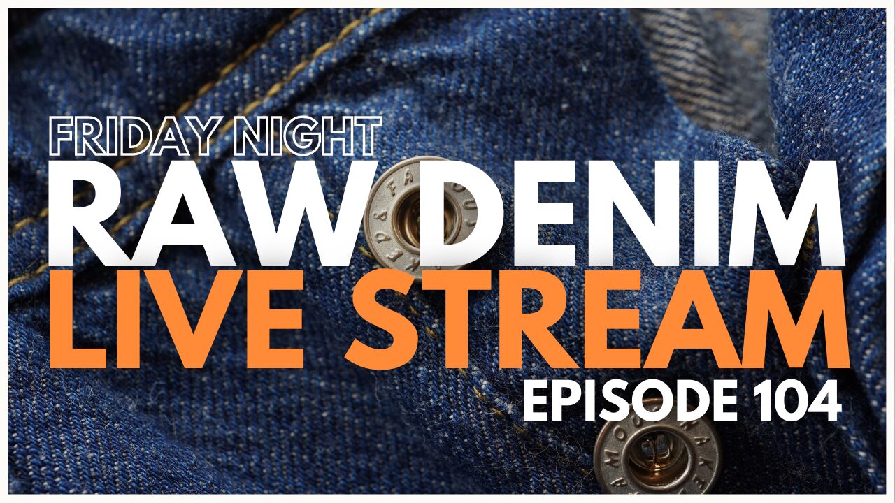 Friday Night - Raw Denim Live Stream - Episode 104